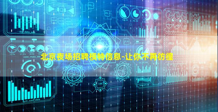 北京夜场招聘模特信息-让你不再彷徨